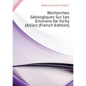 

Книга Recherches Géologiques Sur Les Environs De Vichy (Allier) (French Edition). Dollfus Gustave Frédéric
