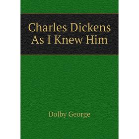 

Книга Charles Dickens As I Knew Him. Dolby George