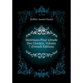 

Книга Matériaux pour l'étude des glaciers, Volume 7