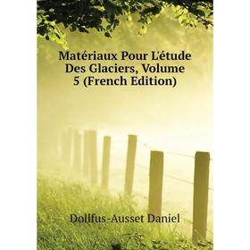

Книга Matériaux pour l'étude des glaciers, Volume 5