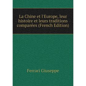 

Книга La Chine et l'Europe, leur histoire et leurs traditions comparées