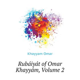 

Книга Rubáiyát of Omar Khayyám, Volume 2. Khayyam Omar