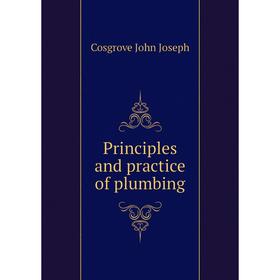 

Книга Principles and practice of plumbing. Cosgrove John Joseph