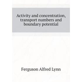 

Книга Activity and concentration, transport numbers and boundary potential. Ferguson Alfred Lynn