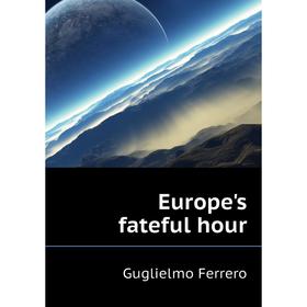 

Книга Europe's fateful hour. Guglielmo Ferrero