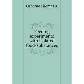 

Книга Feeding experiments with isolated food-substances. Osborne Thomas B.