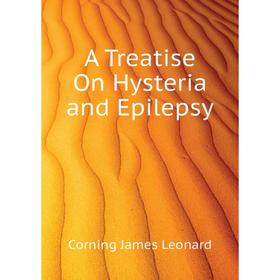 

Книга A Treatise On Hysteria and Epilepsy. Corning James Leonard