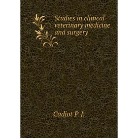

Книга Studies in clinical veterinary medicine and surgery. Cadiot P. J.