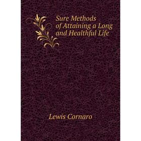 

Книга Sure Methods of Attaining a Long and Healthful Life. Lewis Cornaro