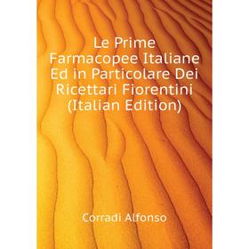 

Книга Le Prime Farmacopee Italiane Ed in Particolare Dei Ricettari Fiorentini