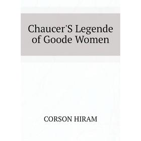 

Книга Chaucer'S Legende of Goode Women. CORSON HIRAM