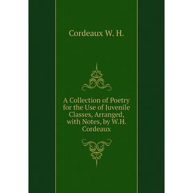 

Книга A collection of Poetry for the Use of Juvenile Classes, Arranged, with Notes, by W. H. Cordeaux. Cordeaux W. H.