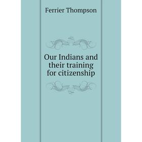 

Книга Our Indians and their training for citizenship