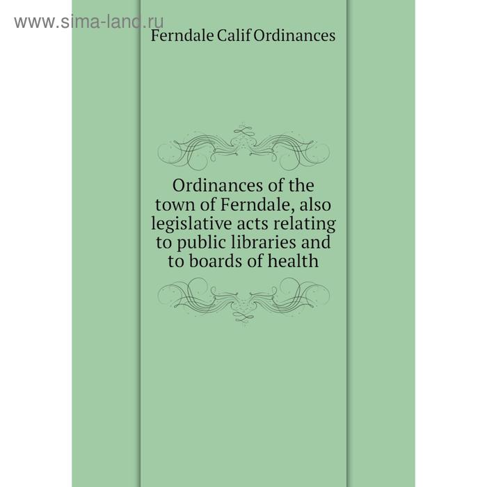 фото Книга ordinances of the town of ferndale, also legislative acts relating to public libraries and to boards of health nobel press