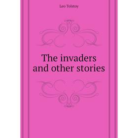 

Книга The invaders and other stories. Лев Николаевич Толстой