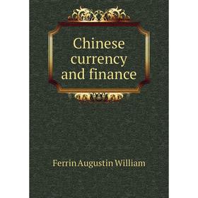 

Книга Chinese currency and finance. Ferrin Augustin William