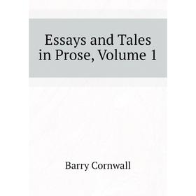 

Книга Essays and Tales in Prose, Volume 1. Cornwall Barry