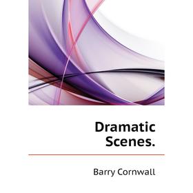 

Книга Dramatic Scenes. Cornwall Barry