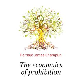 

Книга The economics of prohibition. Fernald James Champlin
