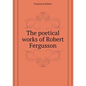 

Книга The poetical works of Robert Fergusson. Fergusson Robert