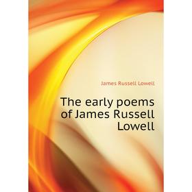 

Книга The early poems of James Russell Lowell. James Russell Lowell