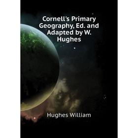 

Книга Cornell's Primary Geography, Ed. and Adapted by W. Hughes. Hughes William