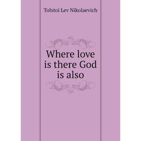 

Книга Where love is there God is also. Tolstoi Lev Nikolaevich