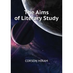 

Книга The Aims of Literary Study. CORSON HIRAM