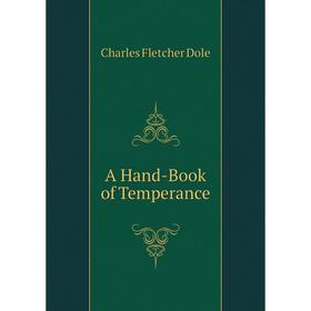 

Книга A Hand-Book of Temperance. Charles F. Dole
