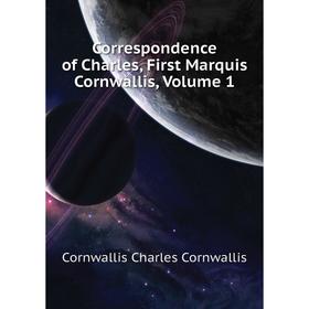 

Книга Correspondence of Charles, First Marquis Cornwallis, Volume 1. Cornwallis Charles Cornwallis