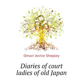 

Книга Diaries of court ladies of old Japan. Omori Annie Shepley