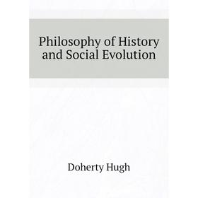 

Книга Philosophy of History and Social Evolution. Doherty Hugh