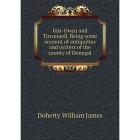 

Книга Inis-Owen and Tirconnell. Being some account of antiquities and writers of the county of Donegal. Doherty William James