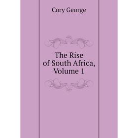 

Книга The Rise of South Africa, Volume 1. Cory George