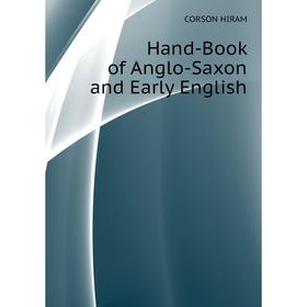 

Книга Hand-Book of Anglo-Saxon and Early English. CORSON HIRAM