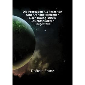 

Книга Die Protozoen Als Parasiten Und Krankheitserreger Nach Biologischen Gesichtspunkten Dargestellt. Doflein Franz