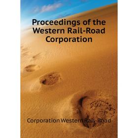 

Книга Proceedings of the Western Rail-Road Corporation. Corporation Western Rail-Road