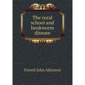 

Книга The rural school and hookworm disease. Ferrell John Atkinson