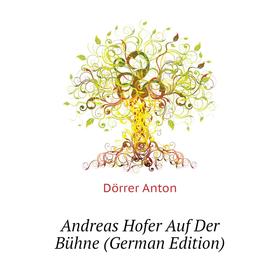 

Книга Andreas Hofer Auf Der Bühne (German Edition). Dörrer Anton