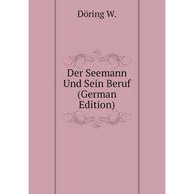 

Книга Der Seemann Und Sein Beruf (German Edition). Döring W.