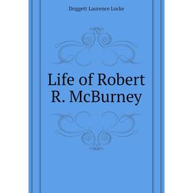 

Книга Life of Robert R McBurney