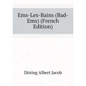 

Книга Ems-Les-Bains (Bad-Ems) (French Edition). Döring Albert Jacob