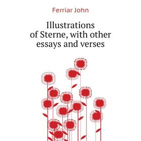 

Книга Illustrations of Sterne, with other essays and verses. Ferriar John