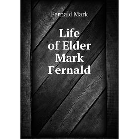 

Книга Life of Elder Mark Fernald