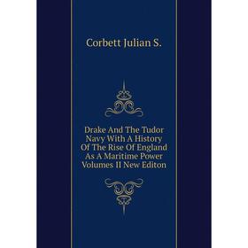 

Книга Drake and The Tudor Navy With A history of The Rise of England As A Maritime Power Volumes II New Editon. Corbett Julian S.