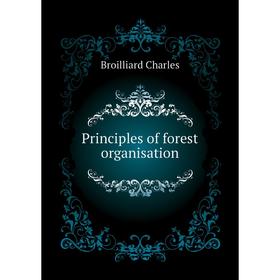 

Книга Principles of forest organisation. Broilliard Charles