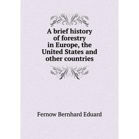 

Книга A brief history of forestry in Europe, the United States and other countries. Fernow Bernhard Eduard