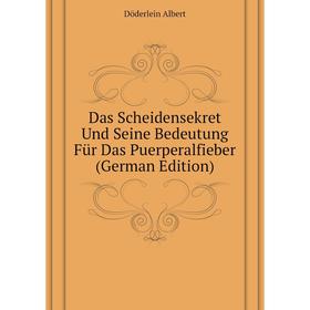 

Книга Das Scheidensekret Und Seine Bedeutung Für Das Puerperalfieber (German Edition). Döderlein Albert