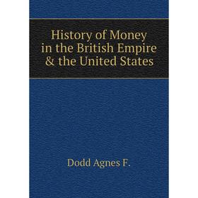 

Книга History of Money in the British Empire & the United States. Dodd Agnes F.