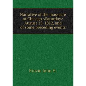 

Книга Narrative of the massacre at Chicago August 15, 1812, and of some preceding events